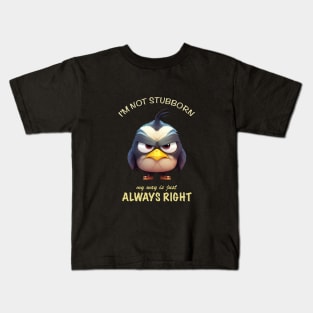 Bird I'm Not Stubborn My Way Is Just Always Right Cute Adorable Funny Quote Kids T-Shirt